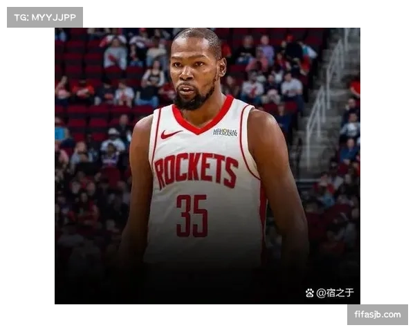 杜兰特加盟火箭补强关键得分点但健康问题成争冠最大变数